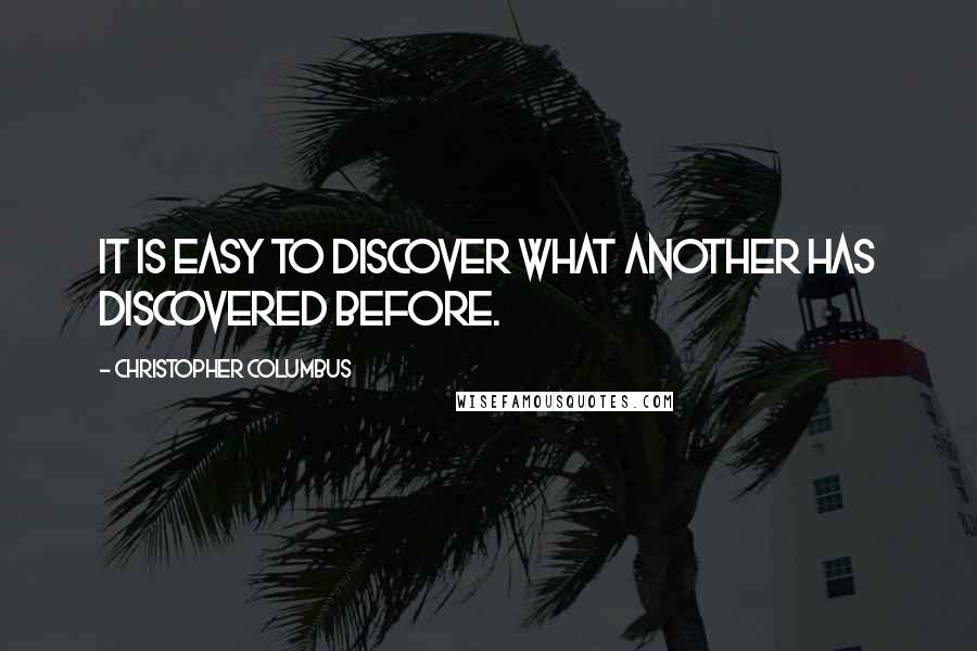 Christopher Columbus Quotes: It is easy to discover what another has discovered before.