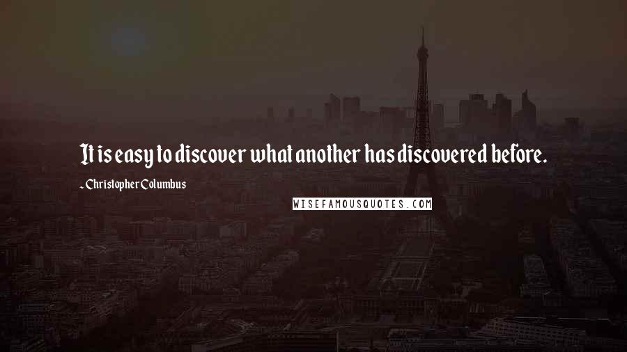 Christopher Columbus Quotes: It is easy to discover what another has discovered before.