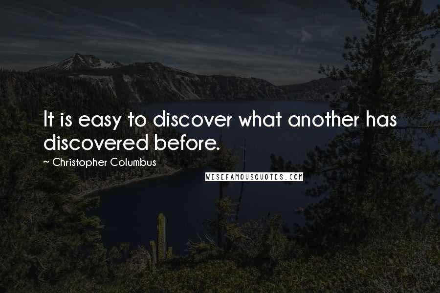 Christopher Columbus Quotes: It is easy to discover what another has discovered before.