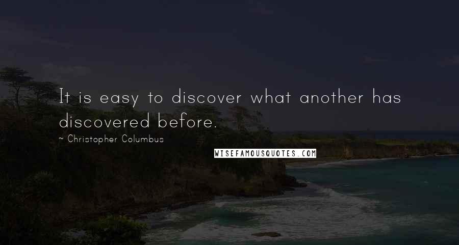 Christopher Columbus Quotes: It is easy to discover what another has discovered before.