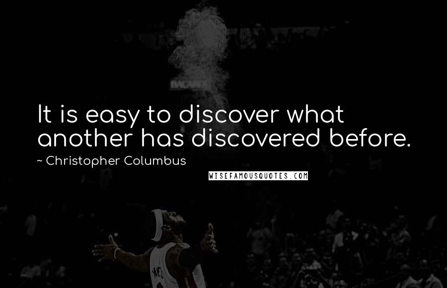 Christopher Columbus Quotes: It is easy to discover what another has discovered before.