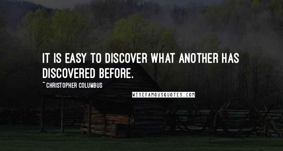 Christopher Columbus Quotes: It is easy to discover what another has discovered before.