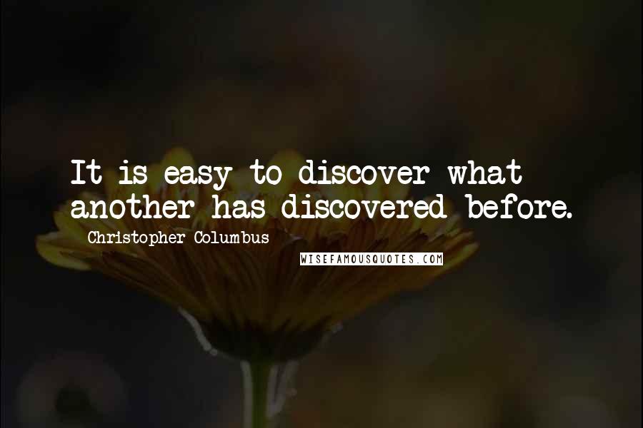 Christopher Columbus Quotes: It is easy to discover what another has discovered before.