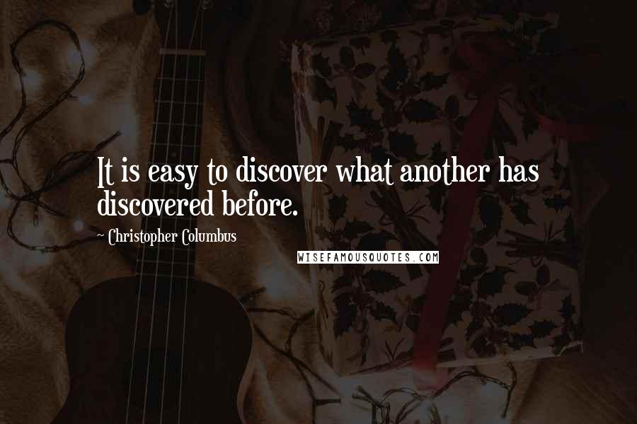 Christopher Columbus Quotes: It is easy to discover what another has discovered before.