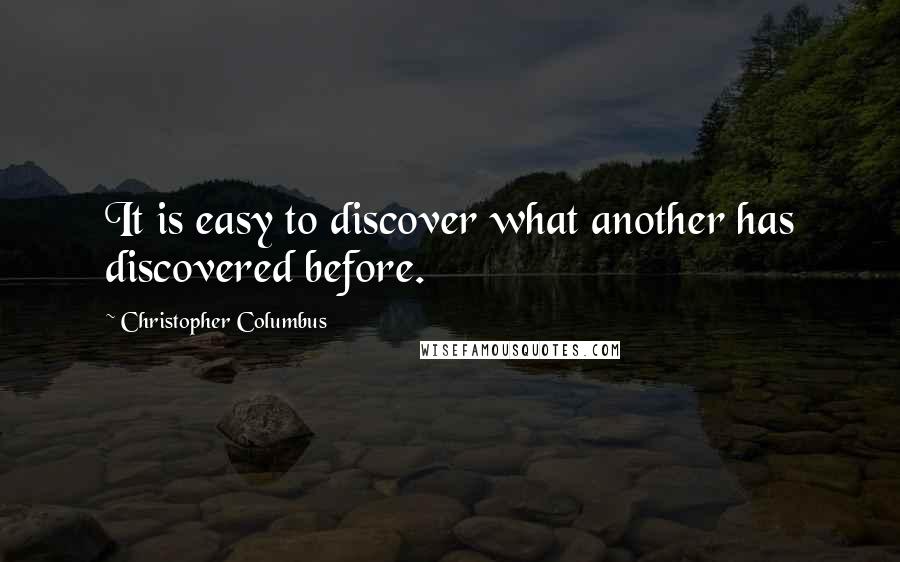 Christopher Columbus Quotes: It is easy to discover what another has discovered before.