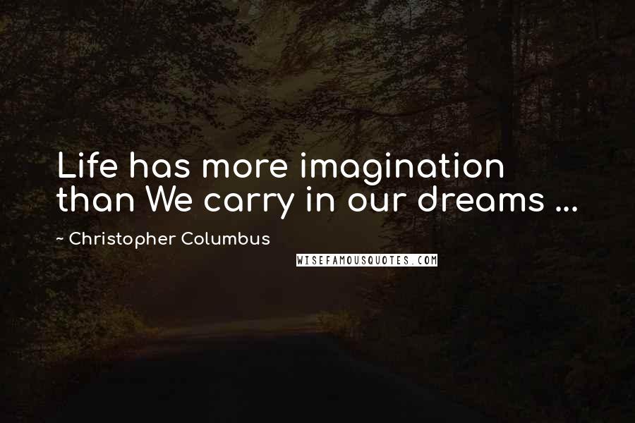 Christopher Columbus Quotes: Life has more imagination than We carry in our dreams ...