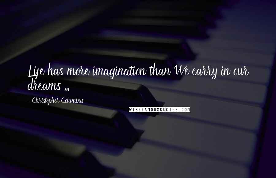 Christopher Columbus Quotes: Life has more imagination than We carry in our dreams ...