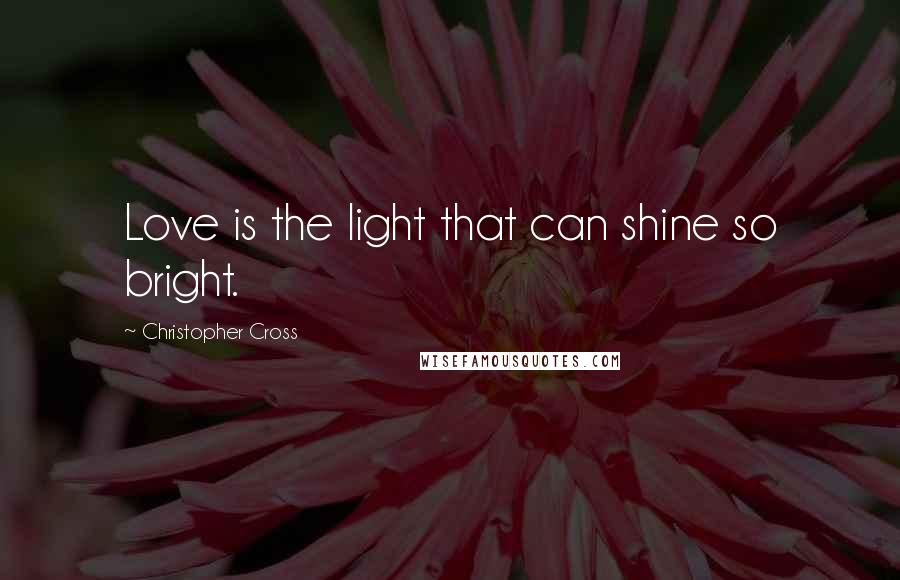 Christopher Cross Quotes: Love is the light that can shine so bright.