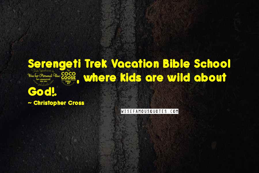 Christopher Cross Quotes: Serengeti Trek Vacation Bible School 05, where kids are wild about God!.