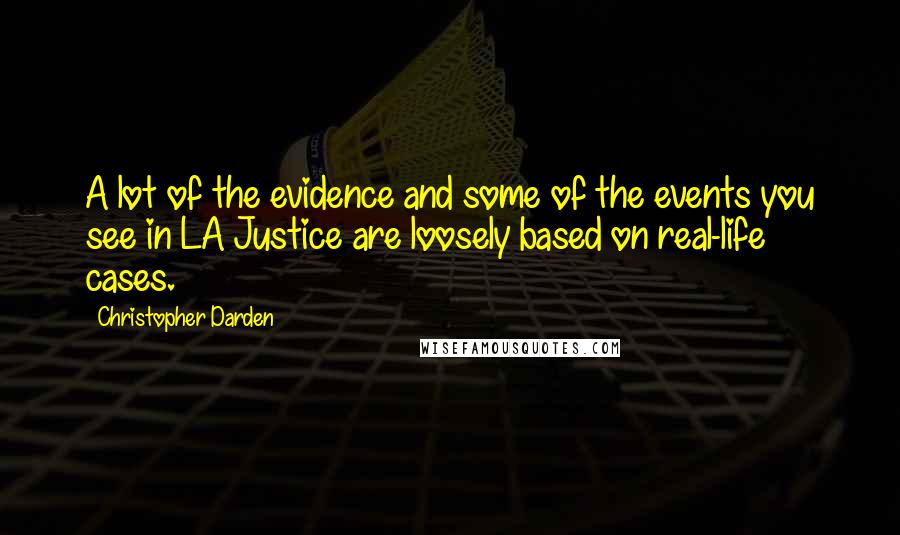 Christopher Darden Quotes: A lot of the evidence and some of the events you see in LA Justice are loosely based on real-life cases.
