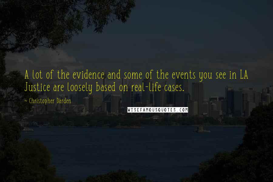 Christopher Darden Quotes: A lot of the evidence and some of the events you see in LA Justice are loosely based on real-life cases.