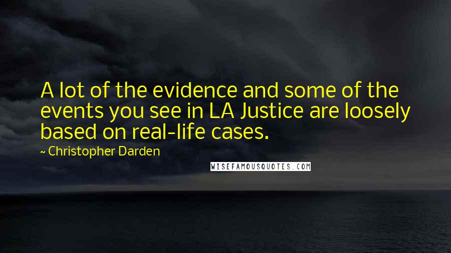 Christopher Darden Quotes: A lot of the evidence and some of the events you see in LA Justice are loosely based on real-life cases.