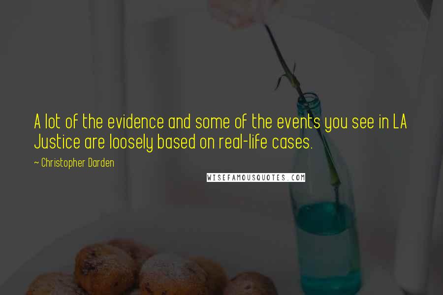 Christopher Darden Quotes: A lot of the evidence and some of the events you see in LA Justice are loosely based on real-life cases.