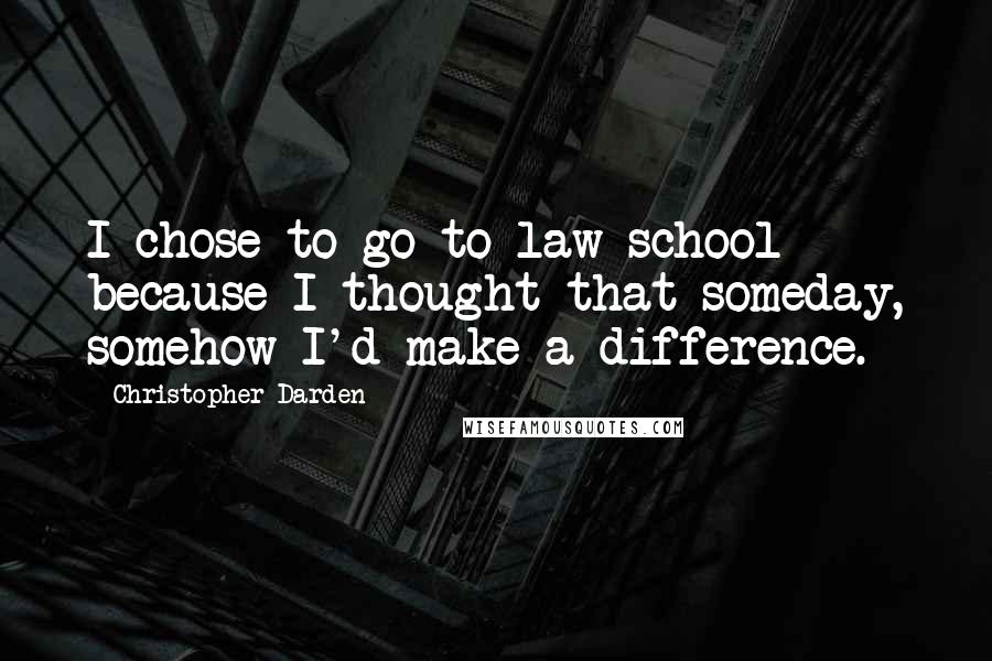 Christopher Darden Quotes: I chose to go to law school because I thought that someday, somehow I'd make a difference.