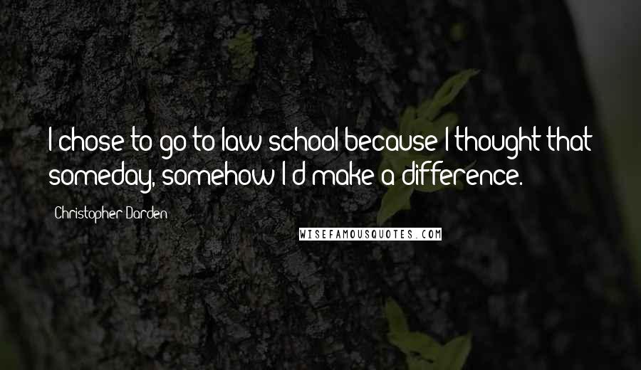 Christopher Darden Quotes: I chose to go to law school because I thought that someday, somehow I'd make a difference.