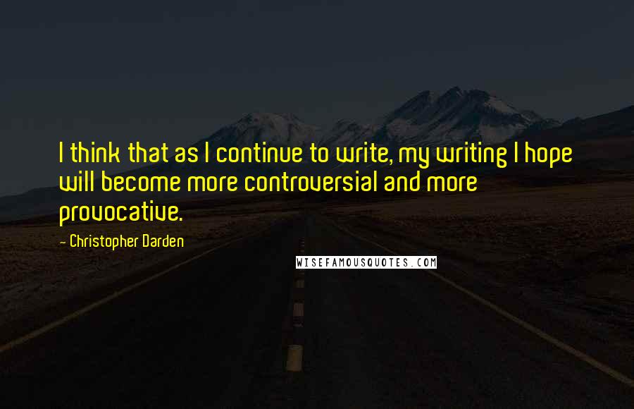 Christopher Darden Quotes: I think that as I continue to write, my writing I hope will become more controversial and more provocative.