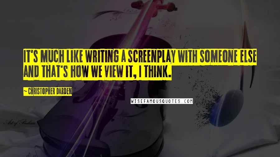 Christopher Darden Quotes: It's much like writing a screenplay with someone else and that's how we view it, I think.