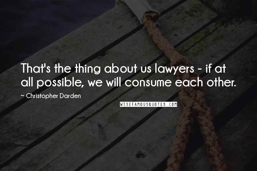 Christopher Darden Quotes: That's the thing about us lawyers - if at all possible, we will consume each other.