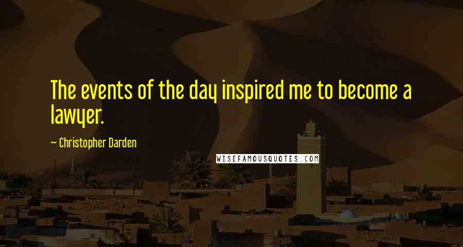 Christopher Darden Quotes: The events of the day inspired me to become a lawyer.