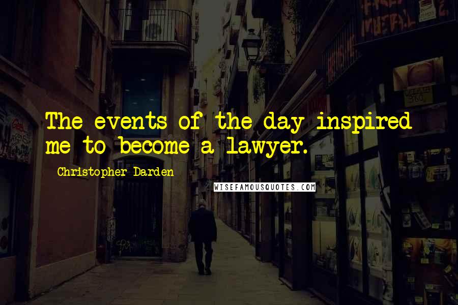 Christopher Darden Quotes: The events of the day inspired me to become a lawyer.