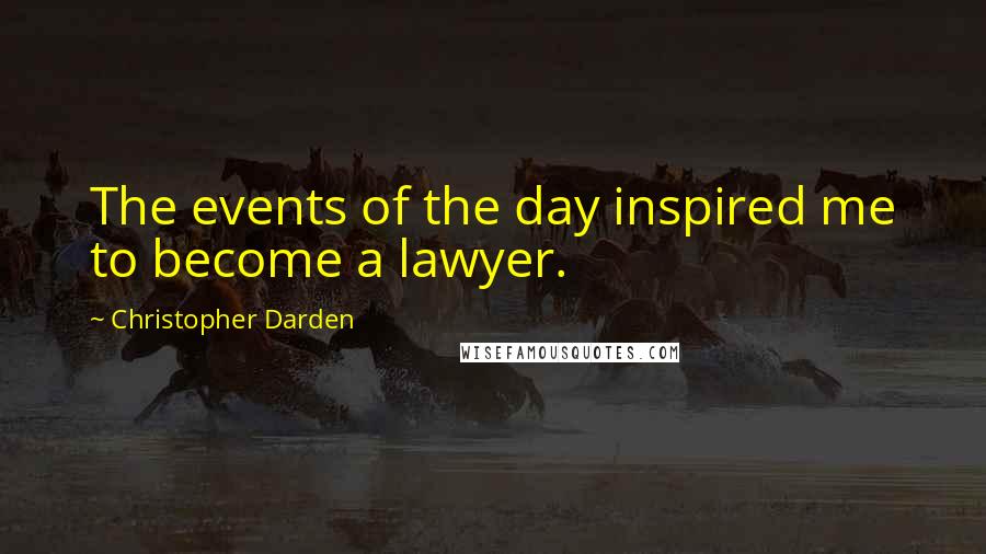 Christopher Darden Quotes: The events of the day inspired me to become a lawyer.
