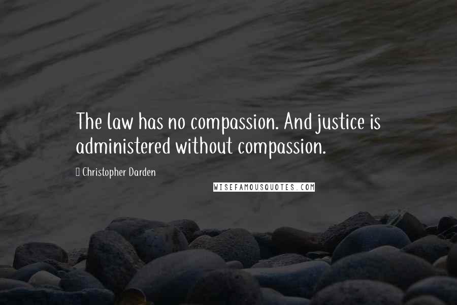 Christopher Darden Quotes: The law has no compassion. And justice is administered without compassion.