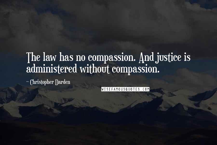 Christopher Darden Quotes: The law has no compassion. And justice is administered without compassion.