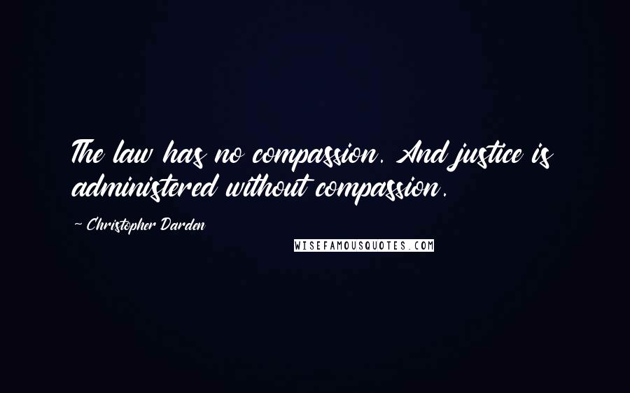 Christopher Darden Quotes: The law has no compassion. And justice is administered without compassion.