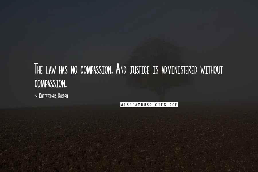 Christopher Darden Quotes: The law has no compassion. And justice is administered without compassion.