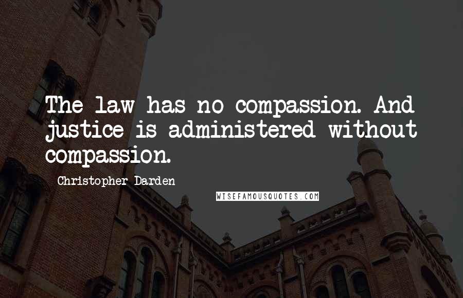 Christopher Darden Quotes: The law has no compassion. And justice is administered without compassion.