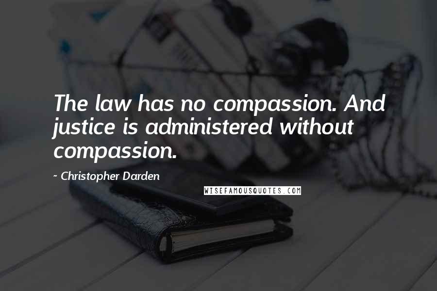 Christopher Darden Quotes: The law has no compassion. And justice is administered without compassion.