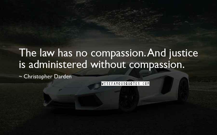 Christopher Darden Quotes: The law has no compassion. And justice is administered without compassion.