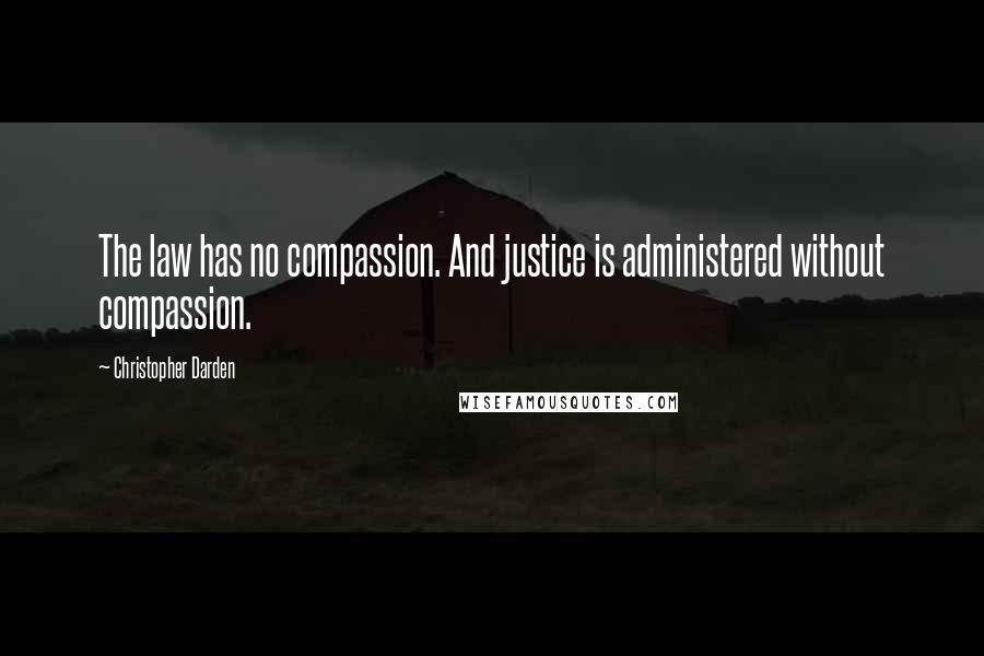 Christopher Darden Quotes: The law has no compassion. And justice is administered without compassion.