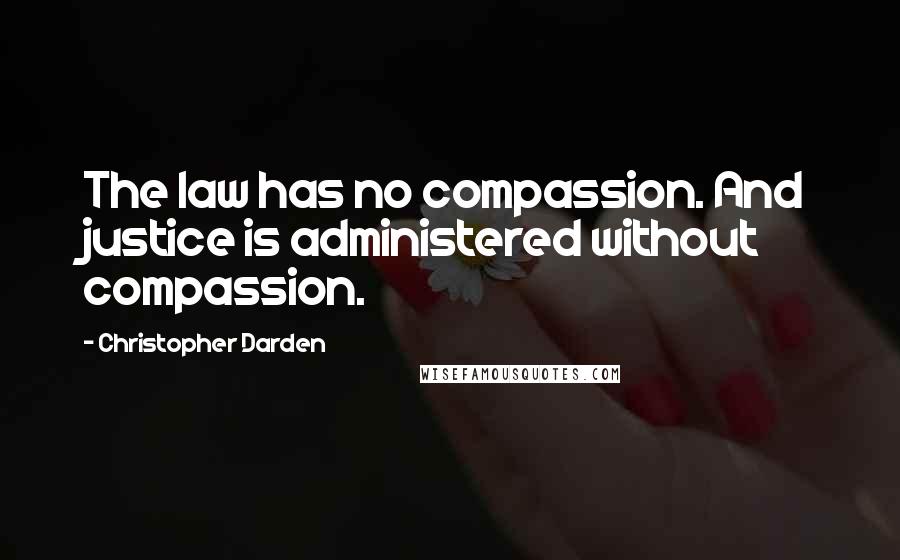 Christopher Darden Quotes: The law has no compassion. And justice is administered without compassion.