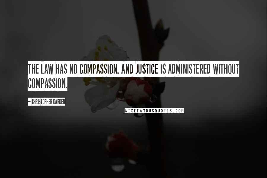 Christopher Darden Quotes: The law has no compassion. And justice is administered without compassion.