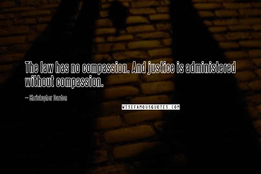 Christopher Darden Quotes: The law has no compassion. And justice is administered without compassion.