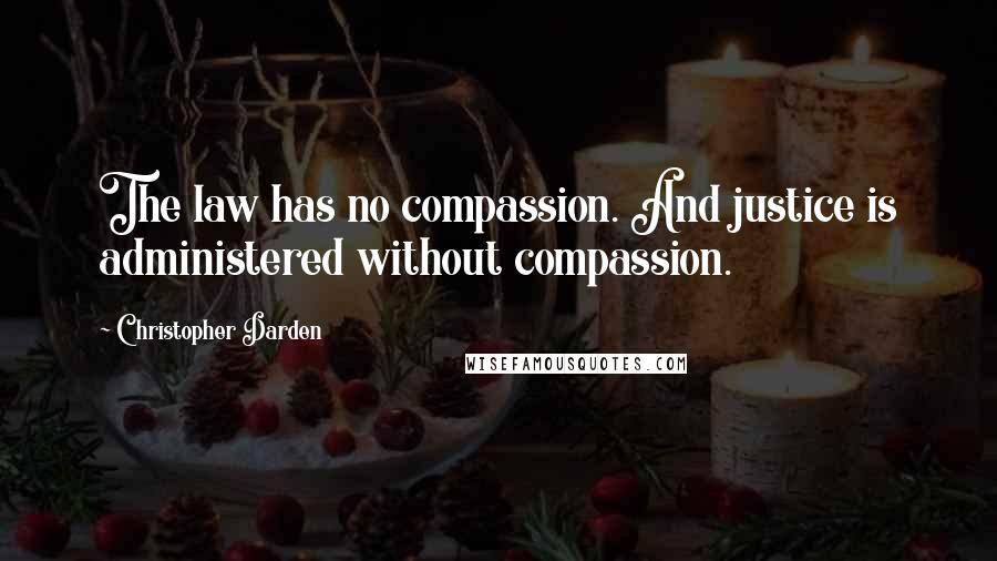 Christopher Darden Quotes: The law has no compassion. And justice is administered without compassion.