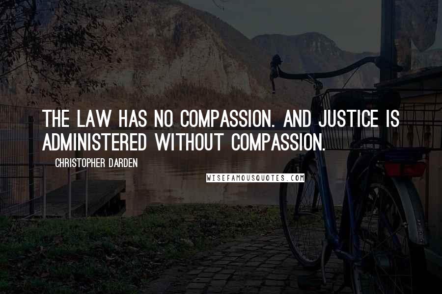 Christopher Darden Quotes: The law has no compassion. And justice is administered without compassion.