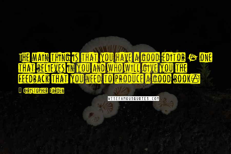 Christopher Darden Quotes: The main thing is that you have a good editor - one that believes in you and who will give you the feedback that you need to produce a good book.
