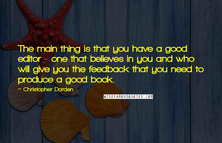 Christopher Darden Quotes: The main thing is that you have a good editor - one that believes in you and who will give you the feedback that you need to produce a good book.