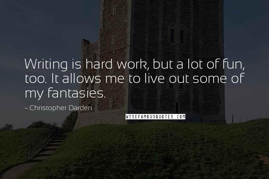 Christopher Darden Quotes: Writing is hard work, but a lot of fun, too. It allows me to live out some of my fantasies.