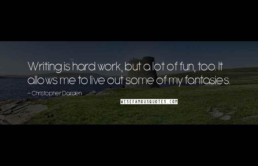 Christopher Darden Quotes: Writing is hard work, but a lot of fun, too. It allows me to live out some of my fantasies.