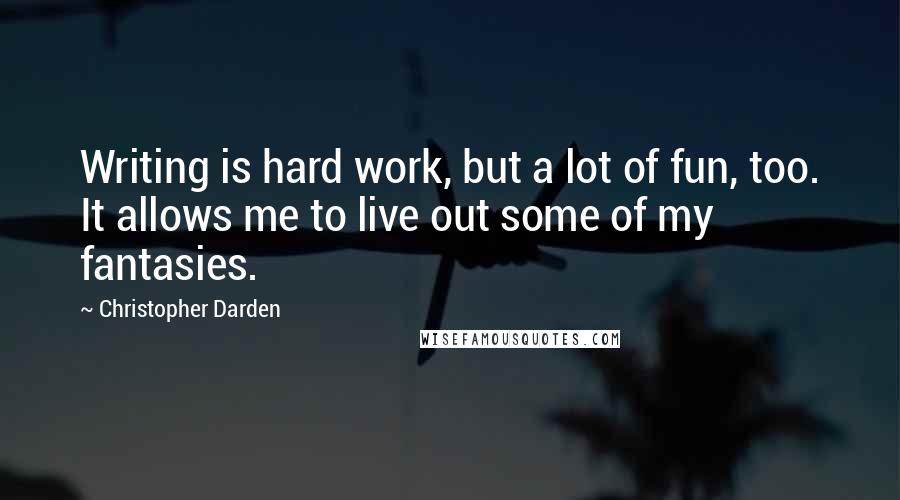 Christopher Darden Quotes: Writing is hard work, but a lot of fun, too. It allows me to live out some of my fantasies.