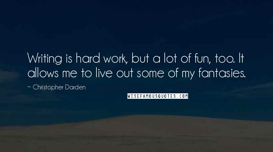 Christopher Darden Quotes: Writing is hard work, but a lot of fun, too. It allows me to live out some of my fantasies.