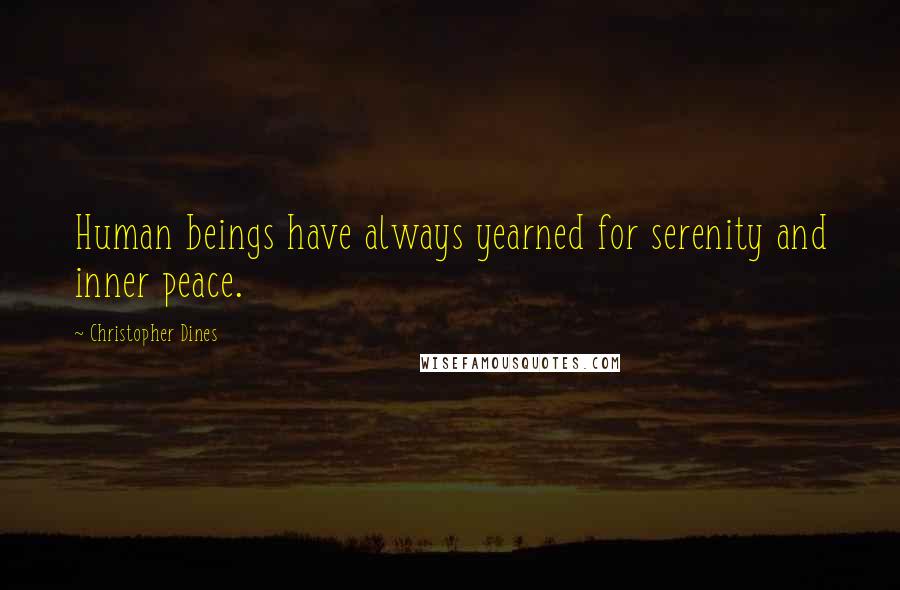 Christopher Dines Quotes: Human beings have always yearned for serenity and inner peace.