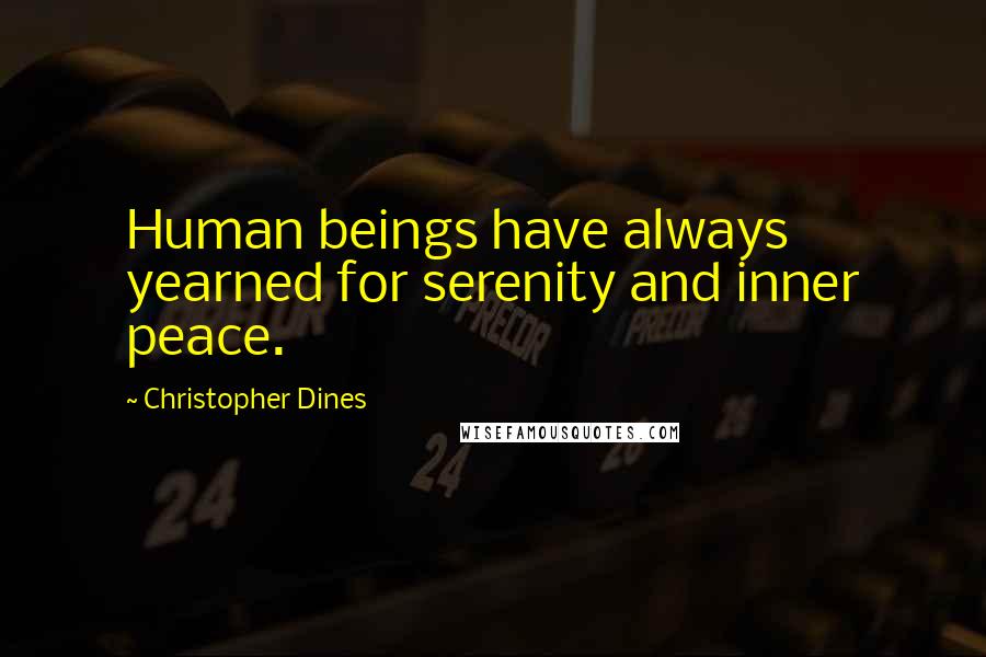 Christopher Dines Quotes: Human beings have always yearned for serenity and inner peace.