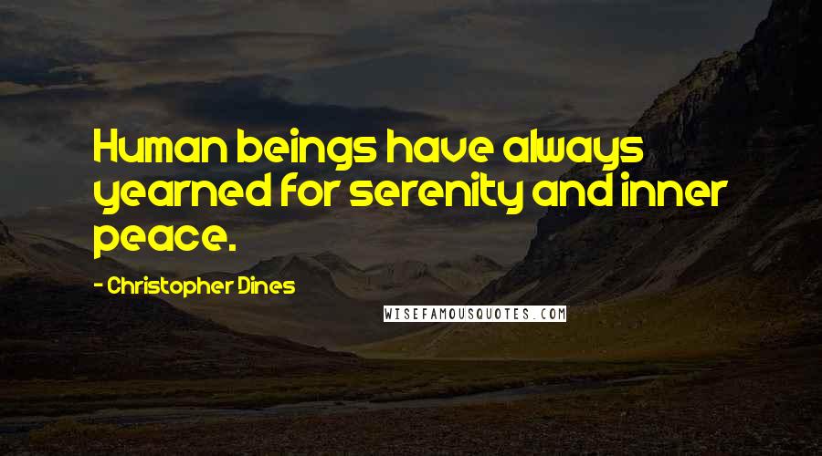 Christopher Dines Quotes: Human beings have always yearned for serenity and inner peace.