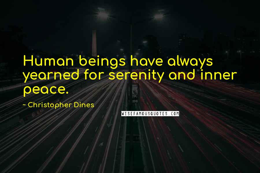 Christopher Dines Quotes: Human beings have always yearned for serenity and inner peace.