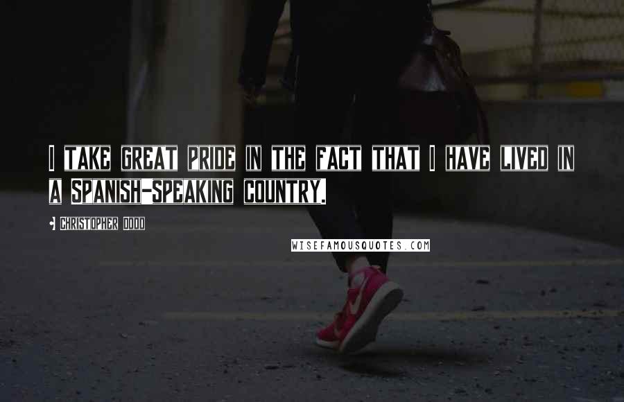 Christopher Dodd Quotes: I take great pride in the fact that I have lived in a Spanish-speaking country.