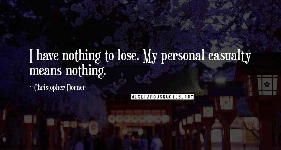 Christopher Dorner Quotes: I have nothing to lose. My personal casualty means nothing.
